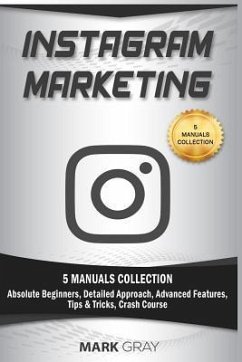 Instagram Marketing: 5 Manuals Collection (Absolute Beginners, Detailed Approach, Advanced Features, Tips & Tricks, Crash Course) - Gray, Mark