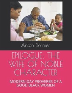 Epilogue: The Wife of Noble Character: Modern-Day Proverbs of a Good Black Women - Dormer, Anton
