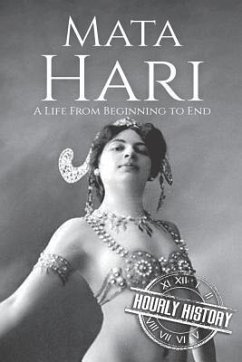 Mata Hari: A Life From Beginning to End - History, Hourly