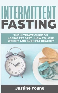 Intermittent Fasting: The ultimate guide on losing fat fast - How to lose weight and burn fat healthy - Young, Justine