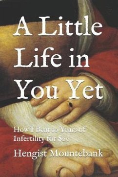 A Little Life in You Yet: How I Beat 10 Years of Infertility for $20 - Mountebank, Hengist