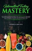 Intermittent Fasting Mastery: Live a Healthy Life by Following This Complete Guide That Many Men and Women Have Followed, for Transforming Their Liv