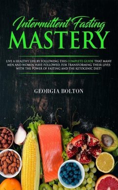 Intermittent Fasting Mastery: Live a Healthy Life by Following This Complete Guide That Many Men and Women Have Followed, for Transforming Their Liv - Bolton, Georgia