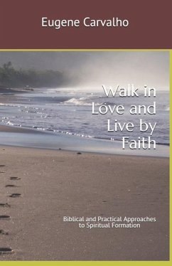 Walk in Love and Live by Faith: Biblical and Practical Approaches to Spiritual Formation - Carvalho, Eugene