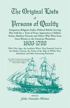 The Original Lists of Persons of Quality; Emigrants; Religious Exiles; Political Rebels; Serving Men Sold for a Term of Years; Apprentices; Children Stolen; Maidens Pressed; And Others Who Went From Great Britain To The American Plantation, 1600-1700, Wi - Hotten, John Camden