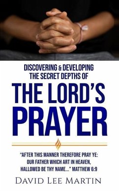 Discovering and Developing the Secret Depths of the Lord's Prayer - Martin, David Lee