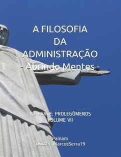 A Filosofia Da Administração - Abrindo Mentes: 1a. Parte: Prolegômenos - Volume VII - Serra Pamam, Marcos Valente