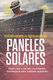 Decodificando La Instalación Paneles Solares 1a Edición: Cómo Crear Y Calcular Sus Sistemas Fotovoltaicos Para Cualquier Aplicación