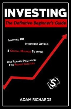 Investing: The Definitive Beginner's Guide: Investing 101, Investment Options, 5 Crucial Mistakes to Avoid & Risk Reward Evaluati - Richards, Adam