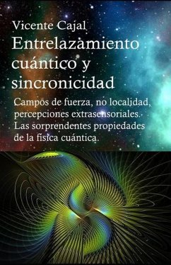 Entrelazamiento cuántico y sincronicidad. No localidad, percepciones extrasensoriales. Las sorprendentes propiedades de la física cuántica. - Cajal, Vicente