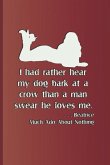 I Had Rather Hear My Dog Bark at a Crow Than a Man Swears He Loves Me. . . . Beatrice Much ADO about Nothing: Quote by William Shakespeare