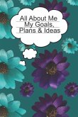 All About Me My Goals, Plans & Ideas