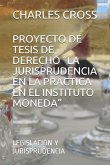 Proyecto de Tesis de Derecho &quote;la Jurisprudencia En La Práctica En El Instituto Moneda&quote;: Legislación Y Jurisprudencia