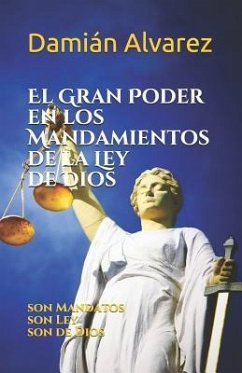 El Gran Poder En Los Mandamientos de la Ley de Dios: Son Mandatos, Son Ley, Son de Dios - Alvarez, Damian