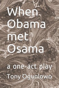 When Obama Met Osama: A One-Act Play - Ogunlowo, Tony