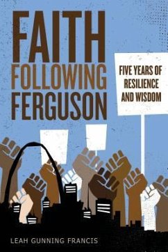 Faith Following Ferguson: Five Years of Resilience and Wisdom - Francis, Leah Gunning