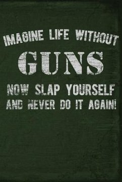 Imagine Life Without Guns Now Slap Yourself and Never Do It Again - Readyman, Field