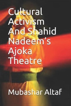 Cultural Activism & Shahid Nadeem's Ajoka Theatre: strategies of cultural activism adopted by Ajoka Theatre - Altaf, Mubashar