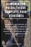 Alimentation Paléolithique Complète Pour Débutants: Aliments Autorisés Et Bénéfiques, Aliments Interdits, Apprendre Les Bases Et l'Histoire de Ce Styl