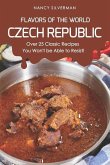 Flavors of the World - Czech Republic: Over 25 Classic Recipes You Won't Be Able to Resist!