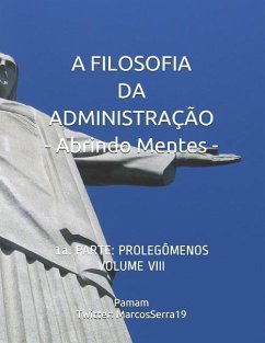 A Filosofia Da Administração - Abrindo Mentes: 1a. Parte: Prolegômenos - Volume VIII - Serra Pamam, Marcos Valente