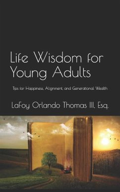 Life Wisdom for Young Adults: Tips for Happiness, Alignment, and Generational Wealth - Thomas III Esq, Lafoy Orlando