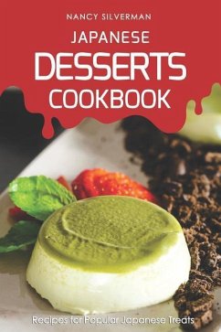 Japanese Desserts Cookbook: Recipes for Popular Japanese Treats - Silverman, Nancy