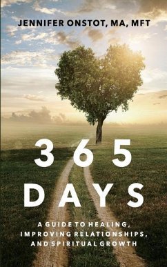 365 Days: A Guide to Healing, Improving Relationships and Spiritual Growth - Onstot Ma Mft, Jennifer