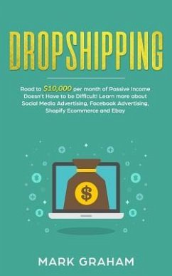 Dropshipping: Road to $10,000 per month of Passive Income Doesn't Have to be Difficult! Learn more about Social Media Advertising, F - Graham, Mark