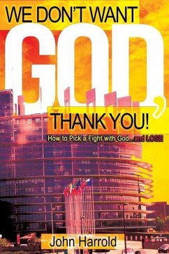 We Don't Want God, Thank You!: How to Pick a Fight with God...and Lose - Harrold, John