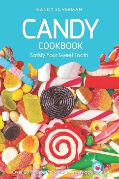 Candy Cookbook - Satisfy Your Sweet Tooth: Over 25 Recipes to Make Homemade Candy - Silverman, Nancy