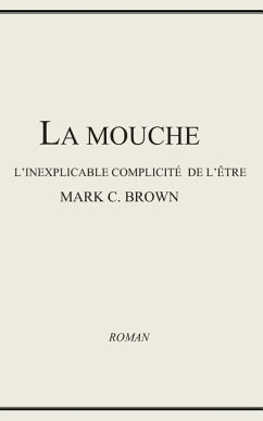 La Mouche - l'Inexplicable Complicité de l'Être - Brown, Mark C.