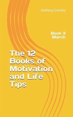 The 12 Books of Motivation and Life Tips: Book 3 March - Grimley, Anthony