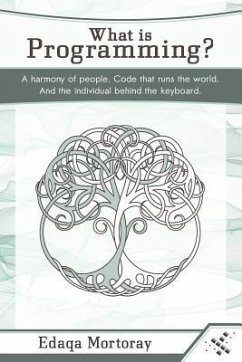 What Is Programming?: A Harmony of People. Code That Runs the World. and the Individual Behind the Keyboard. - Mortoray, Edaqa