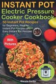 Instant Pot Electric Pressure Cooker Cookbook: 50 Instant Pot Recipes for Beginners, Healthy Instant Pot Recipes and Easy Instant Pot Recipes