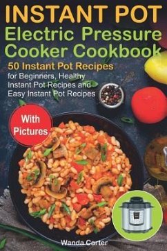 Instant Pot Electric Pressure Cooker Cookbook: 50 Instant Pot Recipes for Beginners, Healthy Instant Pot Recipes and Easy Instant Pot Recipes - Carter, Wanda