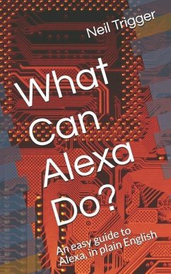 What Can Alexa Do?: An Easy Guide to Alexa, in Plain English - Trigger, Neil