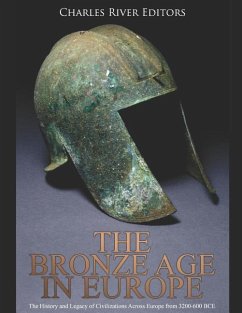 The Bronze Age in Europe: The History and Legacy of Civilizations Across Europe from 3200-600 BCE - Charles River