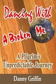 Dancing With A Broken Me: A Pilgrim's Unpredictable Journey