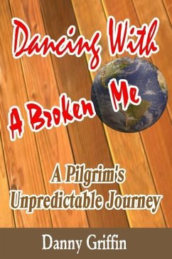 Dancing With A Broken Me: A Pilgrim's Unpredictable Journey - Griffin, Danny