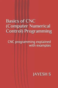 Basics of Cnc (Computer Numerical Control) Programming: Cnc Programming Explained with Examples - S, Jayesh