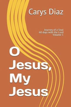 O Jesus, My Jesus: Journey of a Soul 60 days with the Lord Volume 1 - Diaz, Carys