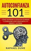 Autoconfianza 101: Cómo Superar La Duda En Sí Mismo Y Comenzar a Influenciarte a Ti Mismo Y a Otros