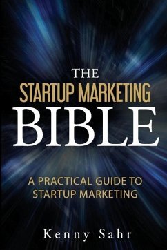 The Startup Marketing Bible: A Practical Guide To Startup Marketing - Sahr, Kenny