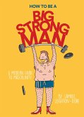 How to Be a Big Strong Man: A Modern Guide to Masculinity