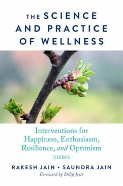 The Science and Practice of Wellness: Interventions for Happiness, Enthusiasm, Resilience, and Optimism (Hero) - Jain, Rakesh; Jain, Saundra