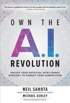 Own the A.I. Revolution: Unlock Your Artificial Intelligence Strategy to Disrupt Your Competition - Sahota, Neil; Ashley, Michael