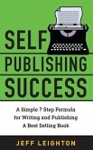 Self Publishing Success: A Simple 7 Step Formula For Writing And Publishing A Bestselling Book