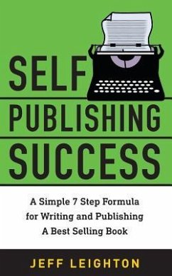 Self Publishing Success: A Simple 7 Step Formula For Writing And Publishing A Bestselling Book - Leighton, Jeff