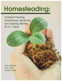 Homesteading: Compact Farming, Greenhouse Gardening and Growing Berries. All in 1 Book